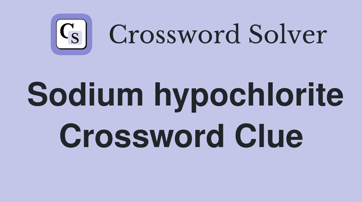 Sodium hypochlorite crossword clue answers crossword solver
